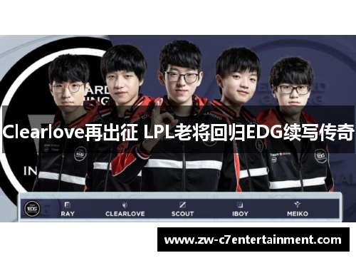 Clearlove再出征 LPL老将回归EDG续写传奇